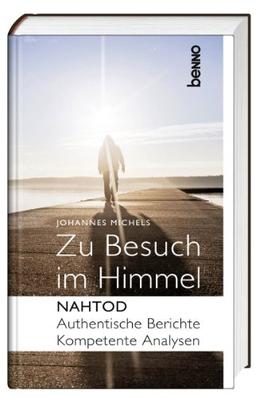 Zu Besuch im Himmel: Nahtod: authentische Berichte - kompetente Analysen