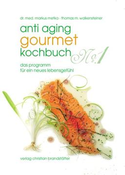 Anti-Aging Gourmet Kochbuch No. 1. Das Programm für ein neues Lebensgefühl