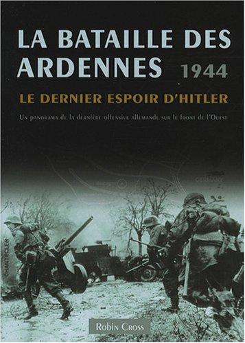 La bataille des Ardennes, 1944 : le dernier espoir d'Hitler : un panorama de la dernière offensive allemande sur le front de l'Ouest