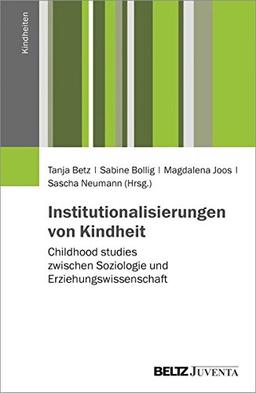 Institutionalisierungen von Kindheit: Childhood Studies zwischen Soziologie und Erziehungswissenschaft (Kindheiten)