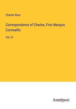 Correspondence of Charles, First Marquis Cornwallis: Vol. III