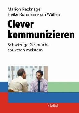 Clever kommunizieren: Schwierige Gespräche souverän meistern