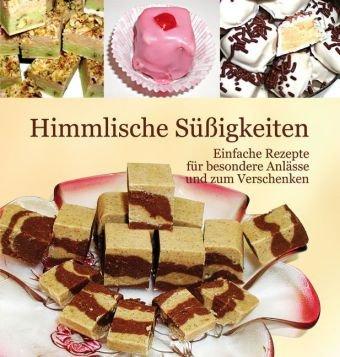 Himmlische Süßigkeiten: Einfache Rezepte für besondere Anlässe und zum Verschenken