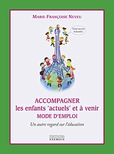 Accompagner les enfants actuels et à venir : mode d'emploi : un autre regard sur l'éducation