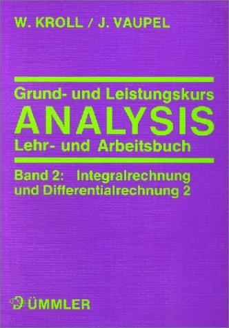 Grundkurs und Leistungskurs Analysis, Bd.2, Integralrechnung und Differentialrechnung 2. Lehrbuch und Arbeitsbuch