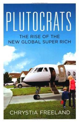 Plutocrats: The Rise of the New Global Super-Rich: The Rise of the New Global Super-Rich and the Fall of Everyone Else