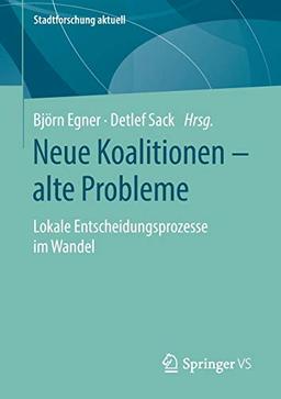 Neue Koalitionen – alte Probleme: Lokale Entscheidungsprozesse im Wandel (Stadtforschung aktuell)