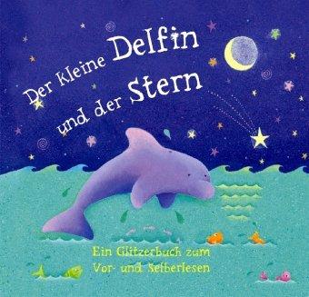 Der kleine Delfin und der Stern. Ein Glitzerbuch zum Vor- und Selberlesen