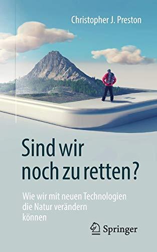 Sind wir noch zu retten?: Wie wir mit neuen Technologien die Natur verändern können