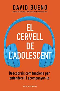 El cervell de l'adolescent: Descobreix com els funciona per entendre'ls i acompanyar-los (Divulgació)