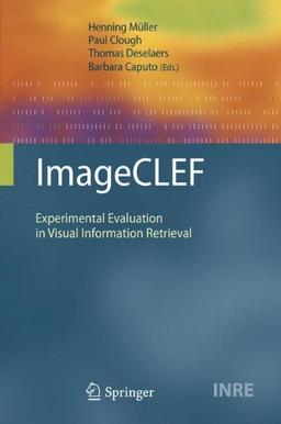 ImageCLEF: Experimental Evaluation in Visual Information Retrieval (The Information Retrieval Series)