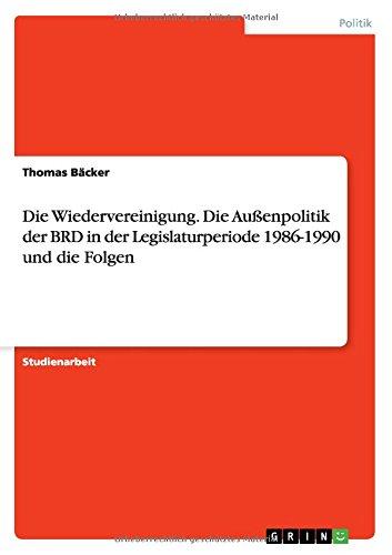 Die Wiedervereinigung. Die Außenpolitik der BRD in der Legislaturperiode 1986-1990 und die Folgen