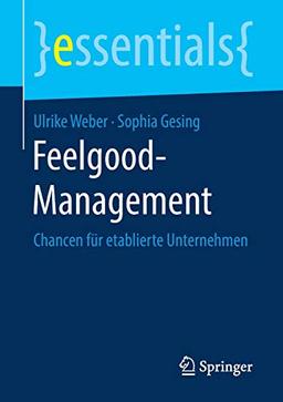 Feelgood-Management: Chancen für etablierte Unternehmen (essentials)