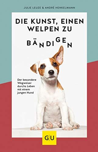 Die Kunst, einen Welpen zu bändigen: Der besondere Wegweiser durchs Leben mit einem jungen Hund (GU Tier Spezial)