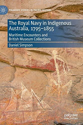 The Royal Navy in Indigenous Australia, 1795–1855: Maritime Encounters and British Museum Collections (Palgrave Studies in Pacific History)