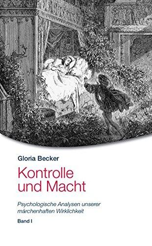 Kontrolle und Macht: Psychologische Analysen unserer märchenhaften Wirklichkeit Band I