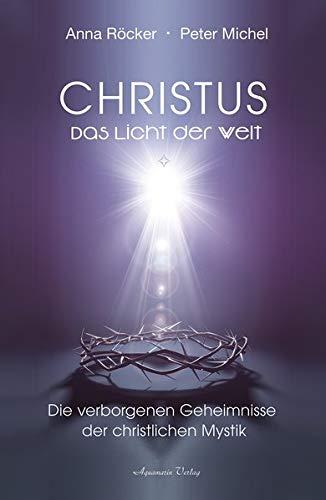 Christus: Das Licht der Welt - Die verborgenen Geheimnisse  der christlichen Mystik