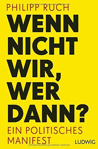 Wenn nicht wir, wer dann?: Ein politisches Manifest