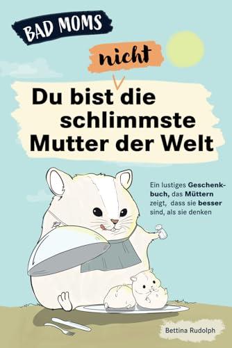 Bad Moms - du bist nicht die schlimmste Mutter der Welt: Ein lustiges Geschenkbuch, das Müttern zeigt, dass sie besser sind als sie denken