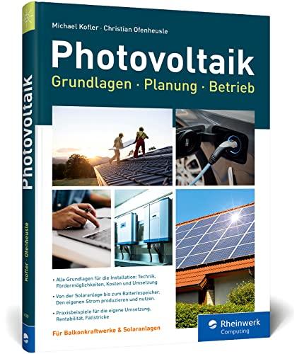 Photovoltaik: Praxisbuch mit Grundlagen für Planung und Installation: Technik, Fördermöglichkeiten, Kosten und Umsetzung. Für Solaranlagen und Balkonkraftwerke