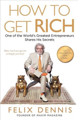 How to Get Rich: One of the World's Greatest Entrepreneurs Shares His Secrets