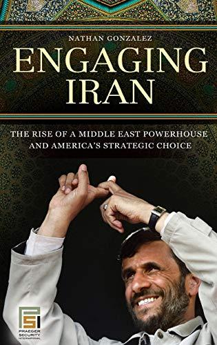 Engaging Iran: The Rise of a Middle East Powerhouse and America's Strategic Choice (Praeger Security International)