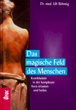 Das magische Feld des Menschen. Krankheiten in der komplexen Aura ertasten und heilen