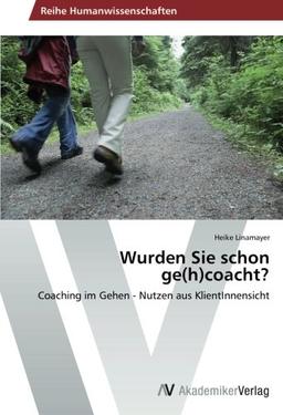 Wurden Sie schon ge(h)coacht?: Coaching im Gehen - Nutzen aus KlientInnensicht