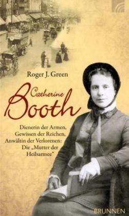 Catherine Booth: Dienerin der Armen, Gewissen der Reichen, Anwältin der Verlorenen: Die "Mutter der Heilsarmee"