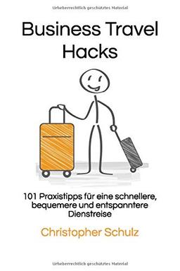 Business Travel Hacks: 101 Praxistipps für eine schnellere, bequemere und entspanntere Dienstreise