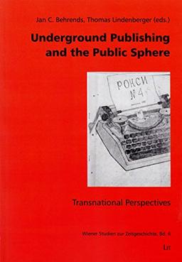 Underground Publishing and the Public Sphere: Transnational Perspectives (Wiener Studien Zur Zeitgeschichte)