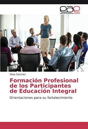 Formación Profesional de los Participantes de Educación Integral: Orientaciones para su fortalecimiento