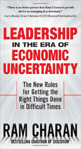 Leadership in the Era of Economic Uncertainty: The New Rules for Getting the Right Things Done in Difficult Times