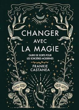 Changer avec la magie : guide de sorts pour les sorcières modernes