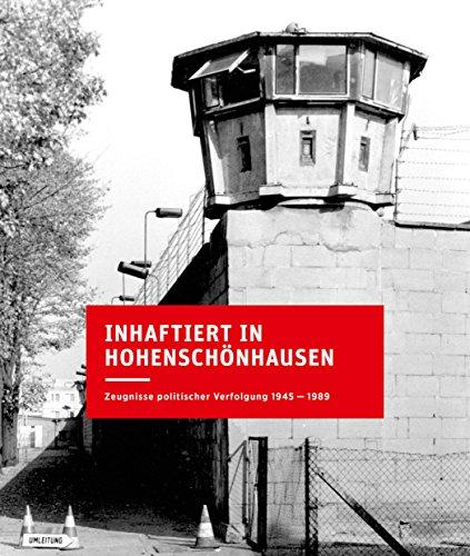 Inhaftiert in Hohenschönhausen: Zeugnisse politischer Verfolgung 1945 - 1989