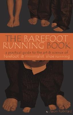 The Barefoot Running Book First Edition: A Practical Guide to the Art and Science of Barefoot and Minimalist Shoe Running First edition by Jason Robillard (2010) Paperback