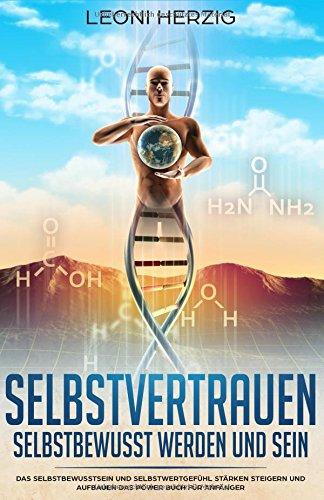 Selbstvertrauen - Selbstbewusst werden und sein: Das Selbstbewusstsein und Selbstwertgefühl stärken steigern und aufbauen Das Power Buch für Anfänger