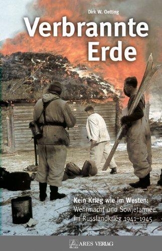 Verbrannte Erde: Kein Krieg wie im Westen: Wehrmacht und Sowjetarmee im Russlandkrieg 1941-1945