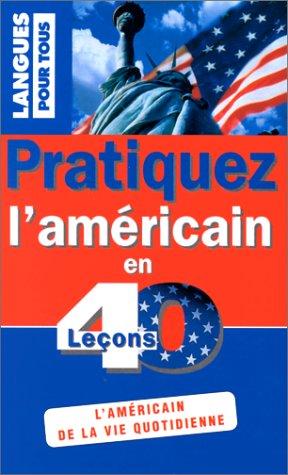 Pratiquez l'américain en 40 leçons : l'américain de la vie quotidienne