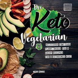 The Keto Vegetarian: 84 Delicious Low-Carb Plant-Based, Egg & Dairy Recipes For A Ketogenic Diet (Nutrition Guide) (The Carbless Cook, Band 1)