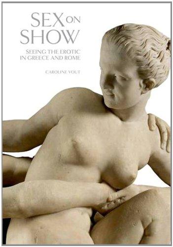 Sex on Show : Seeing the Erotic in Greece and Rome