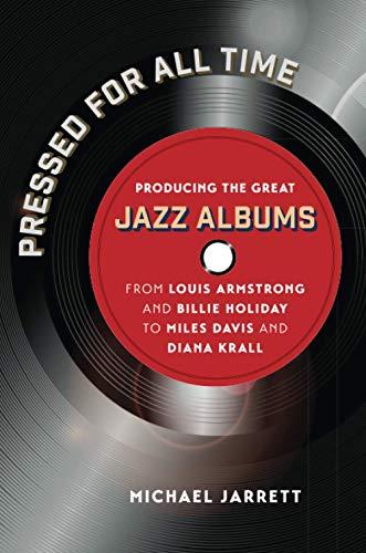 Pressed for All Time: Producing the Great Jazz Albums from Louis Armstrong and Billie Holiday to Miles Davis and Diana Krall