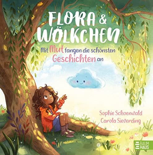 Flora und Wölkchen - Mit Mut fangen die schönsten Geschichten an: Ein einfühlsames Bilderbuch über Gefühle, Emotionen und eine außergewöhnliche Freundschaft