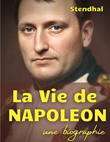 La vie de Napoléon : une biographie de l'Empereur des Français par Stendhal