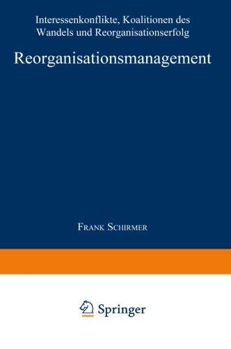 Reorganisationsmanagement. Interessenkonflikte, Koalitionen des Wandels und Reorganisationserfolg