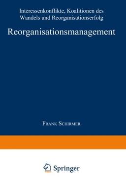 Reorganisationsmanagement. Interessenkonflikte, Koalitionen des Wandels und Reorganisationserfolg