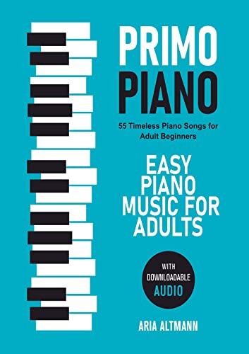 Primo Piano. Easy Piano Music for Adults: 55 Timeless Piano Songs for Adult Beginners with Downloadable Audio