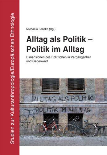 Alltag als Politik - Politik im Alltag: Dimensionen des Politischen in Vergangenheit und Gegenwart. Ein Lesebuch für Carola Lipp