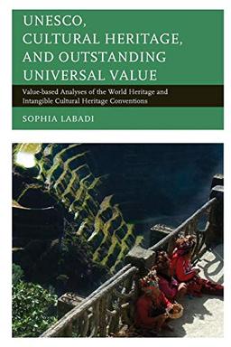 UNESCO, Cultural Heritage, and Outstanding Universal Value: Value-based Analyses of the World Heritage and Intangible Cultural Heritage Conventions (Archaeology in Society)