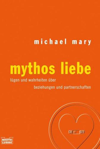 Mythos Liebe. lügen und wahrheiten über beziehungen und partnerschaften